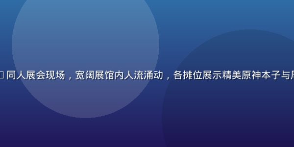 COMICUP同人展会现场，宽阔展馆内人流涌动，各摊位展示精美原神本子与周边，气氛热烈